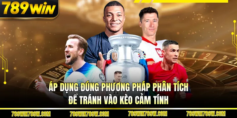 Áp dụng đúng phương pháp phân tích để tránh vào kèo cảm tính