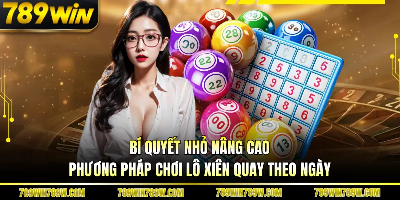 Bí quyết nhỏ nâng cao phương pháp chơi lô xiên quay theo ngày