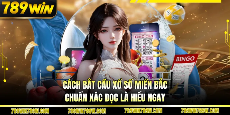 Cách Bắt Cầu Xổ Số Miền Bắc Chuẩn Xác Đọc Là Hiểu Ngay