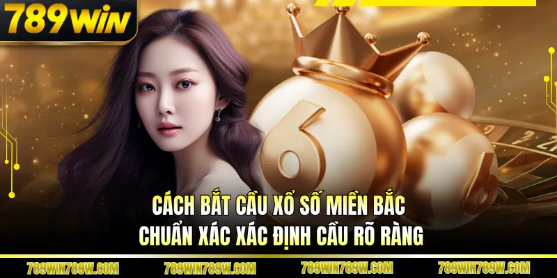 Cách bắt cầu xổ số miền bắc chuẩn xác xác định cầu rõ ràng