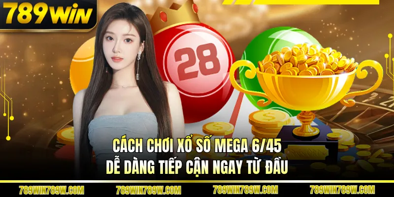 Cách chơi xổ số Mega 6/45 dễ dàng tiếp cận ngay từ đầu