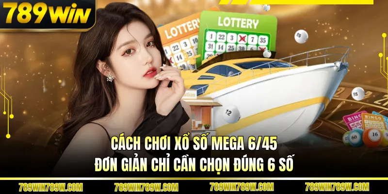 Cách chơi xổ số Mega 6/45 đơn giản chỉ cần chọn đúng 6 số