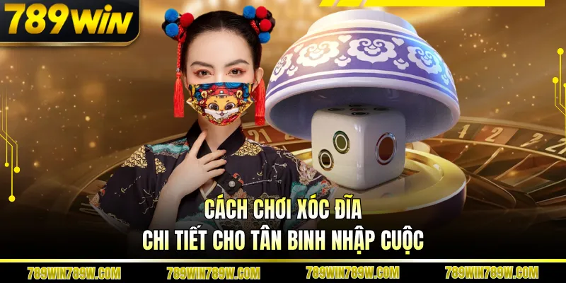 Cách chơi xóc đĩa chi tiết cho tân binh nhập cuộc