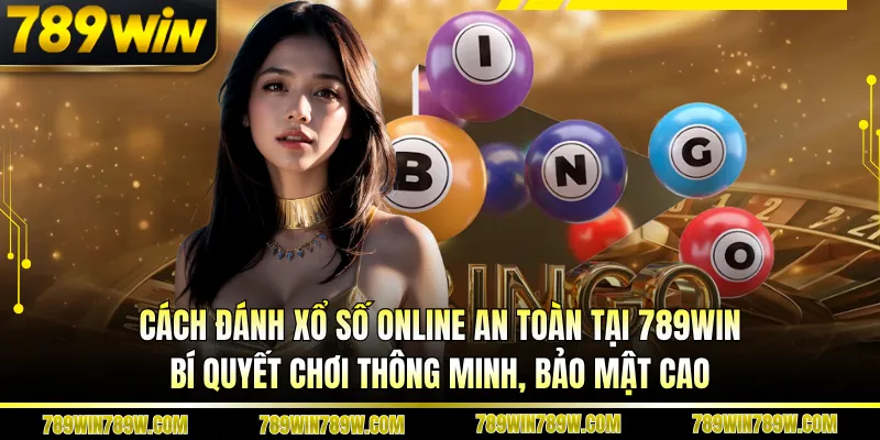 Cách đánh xổ số online an toàn tại 789WIN – Bí quyết chơi thông minh, bảo mật cao