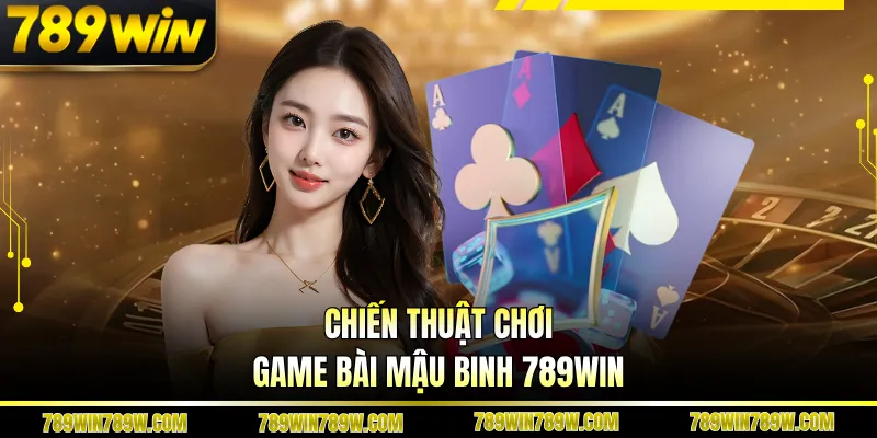 Chiến thuật chơi game bài mậu binh 789WIN