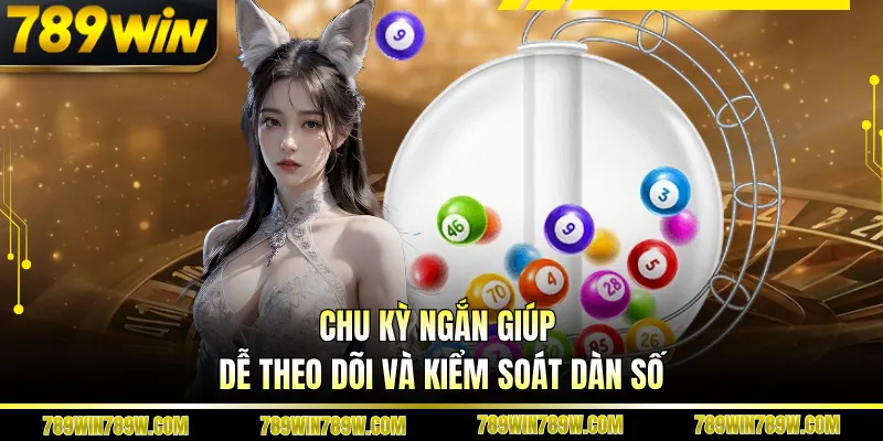 Chu kỳ ngắn giúp dễ theo dõi và kiểm soát dàn số
