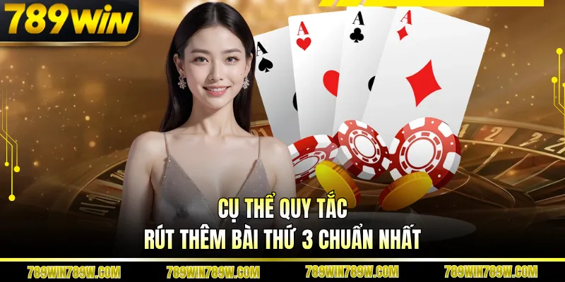 Cụ thể quy tắc rút thêm bài thứ 3 chuẩn nhất