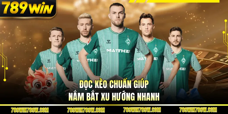 Đọc kèo chuẩn giúp nắm bắt xu hướng nhanh