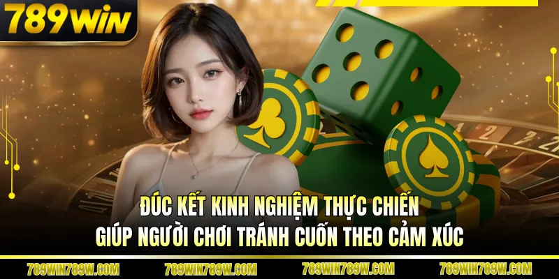 Đúc kết kinh nghiệm thực chiến giúp người chơi tránh cuốn theo cảm xúc