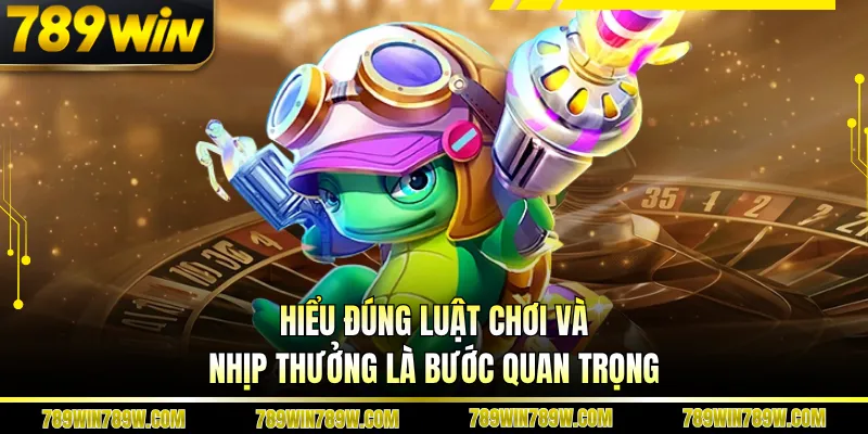 Hiểu đúng luật chơi và nhịp thưởng là bước quan trọng