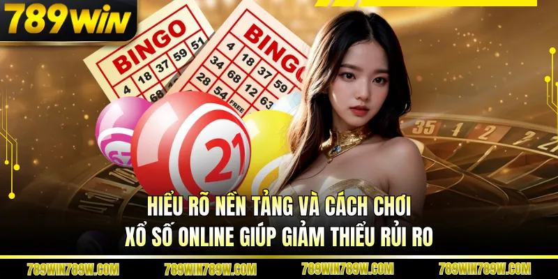 Hiểu rõ nền tảng và cách chơi xổ số online giúp giảm thiểu rủi ro