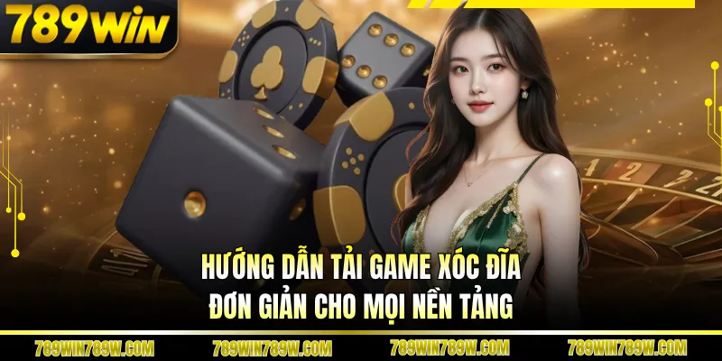 Hướng dẫn tải game xóc đĩa đơn giản cho mọi nền tảng 