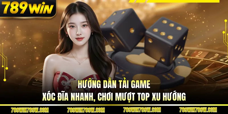 Hướng Dẫn Tải Game Xóc Đĩa Nhanh, Chơi Mượt Top Xu Hướng