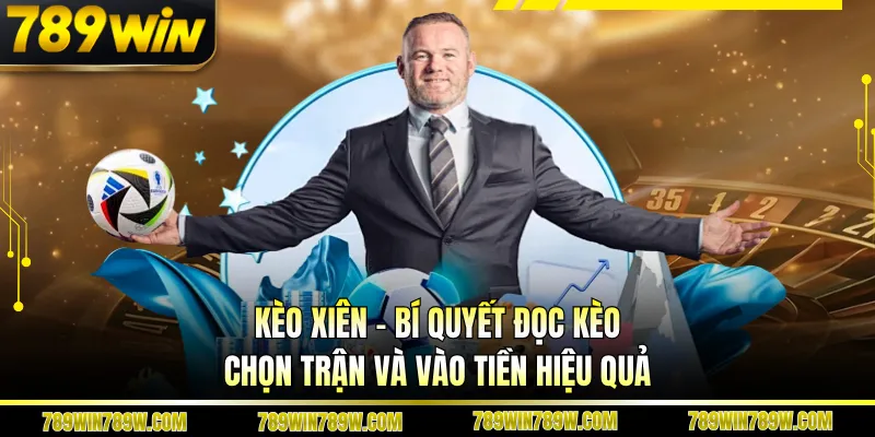 Kèo Xiên - Bí Quyết Đọc Kèo, Chọn Trận Và Vào Tiền Hiệu Quả