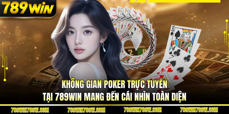 Không gian poker trực tuyến tại 789WIN mang đến cái nhìn toàn diện