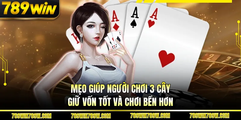 Mẹo giúp người chơi 3 cây giữ vốn tốt và chơi bền hơn