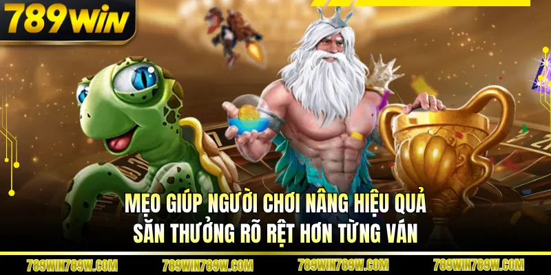 Mẹo giúp người chơi nâng hiệu quả săn thưởng rõ rệt hơn từng ván