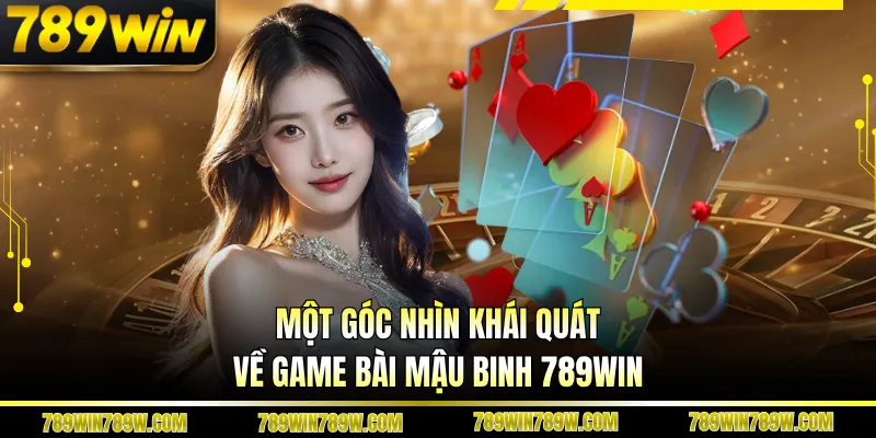 Một góc nhìn khái quát về game bài mậu binh 789WIN