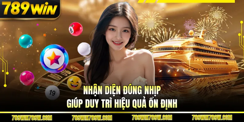 Nhận diện đúng nhịp giúp duy trì hiệu quả ổn định
