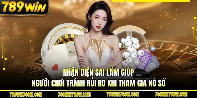 Nhận diện sai lầm giúp người chơi tránh rủi ro khi tham gia xổ số
