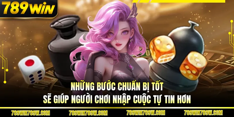 Những bước chuẩn bị tốt sẽ giúp người chơi nhập cuộc tự tin hơn