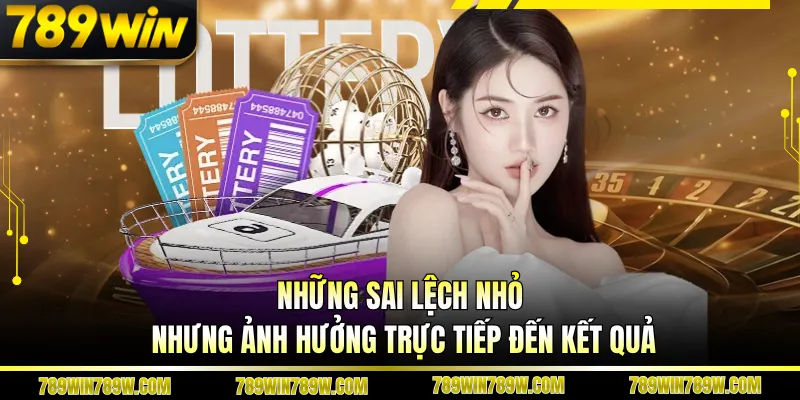 Những sai lệch nhỏ nhưng ảnh hưởng trực tiếp đến kết quả