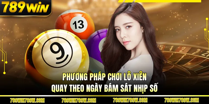 Phương pháp chơi lô xiên quay theo ngày bám sát nhịp số