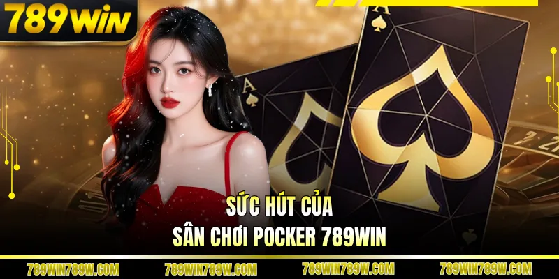 Sức hút của sân chơi Pocker 789win